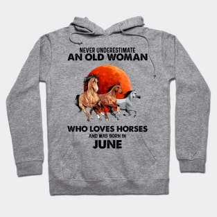 Never Underestimate An Old Woman Who Loves Horses And Was Born In June Hoodie